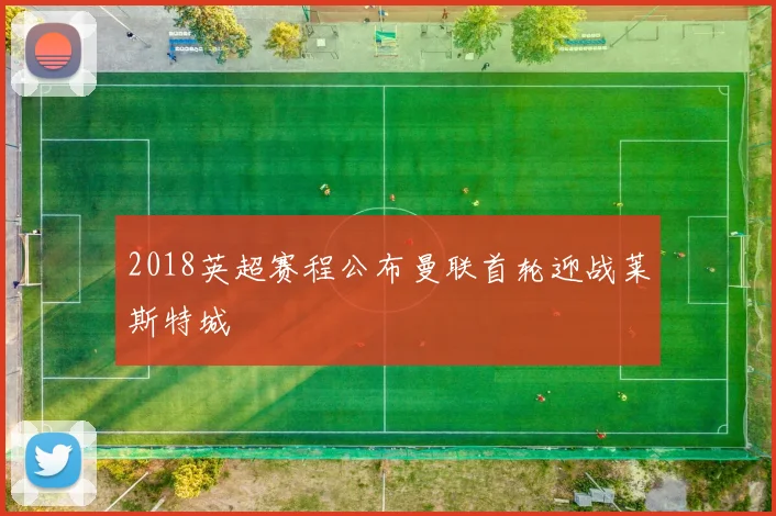 2018英超赛程公布曼联首轮迎战莱斯特城